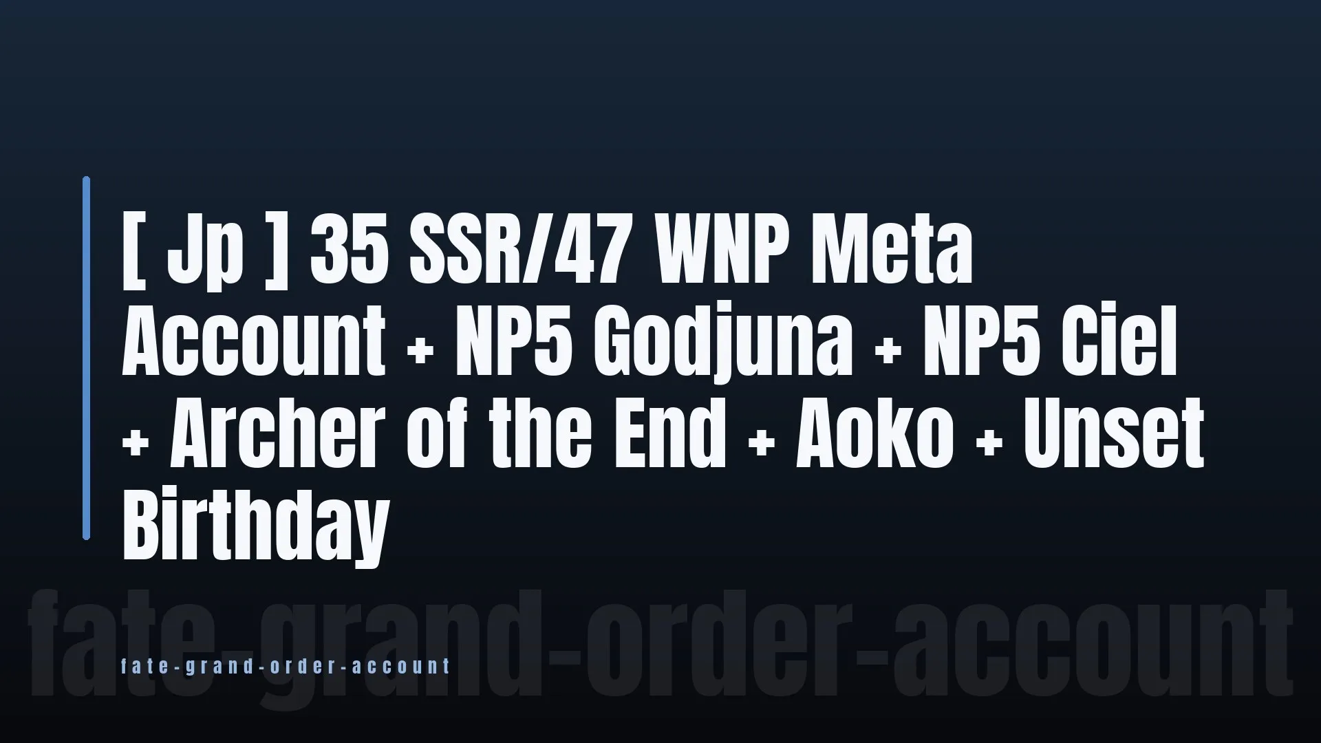 [ Jp ] 35 SSR/47 WNP Meta Account + NP5 Godjuna + NP5